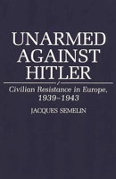 Unarmed Against Hitler: Civilian Resistance in Europe, 1939-1943 0275939618 Book Cover