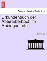 Urkundenbuch der Abtei Eberbach im Rheingau, etc. ERSTER BAND 1241533245 Book Cover