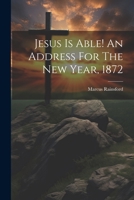 Jesus Is Able! an Address for the New Year, 1872 1021198536 Book Cover