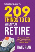 The Ultimate Guide to 209 Things to Do When You Retire - The perfect gift for men & women with lots of fun retirement activity ideas 191554243X Book Cover