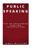 Public Speaking: Tips On Overcoming Fear And Presentations: (Confidence, Self Help, Speech, Techniques) 1533408343 Book Cover