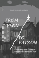 FROM PEON TO PATRON: Venturing from laborer to leader in a Brazil's stilt slum B0CJKY72RQ Book Cover