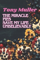 The Miracle Pies Save My Life Unbelievably: Know How To Prepare Wonderful 100 Classic Pies, Muffins, Cookies, Cackes You Need The Most Fantastic Dessert B0CN453TNG Book Cover