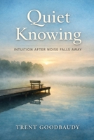 Quiet Knowing: Intuition After Noise Falls Away (The Liberty Truth Series) B0GDV1M48D Book Cover