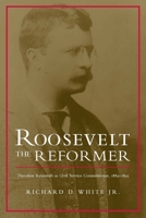 Roosevelt the Reformer: Theodore Roosevelt as Civil Service Commissioner, 1889-1895 0817357246 Book Cover