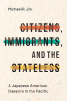 Citizens, Immigrants, and the Stateless: The Making of a Japanese American Diaspora in the Pacific 1503628310 Book Cover