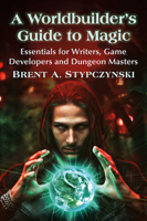 A Worldbuilder's Guide to Magic: Essentials for Writers, Game Developers and Dungeon Masters 1476686831 Book Cover