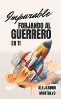 Imparable: Forjando el guerrero en ti (Spanish Edition) B0F1NLX5SL Book Cover