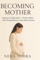 Becoming Mother VOL-1: Pregnancy as Transformation — A Gentle, Holistic Guide Through Matrescence, Mind, Body & Emotions (The Becoming Mother Series) B0G5DYZQVL Book Cover