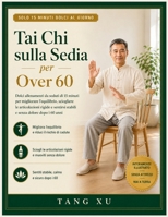 Tai Chi sulla Sedia per Over 60: Dolci allenamenti da seduti di 15 minuti per migliorare l'equilibrio, sciogliere le articolazioni rigide e sentirsi ... senza dolore dopo i 60 anni (Italian Edition) B0HGMND1PB Book Cover