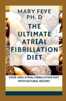 THE ULTIMATE ATRІАL FIBRILLATION DIET: YOUR 100% ATRIAL FIBRILLATION DIET WITH NATURAL RECIPES B0BDLNK9HY Book Cover