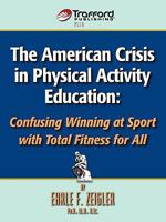 The American Crisis in Physical Activity Education: Confusing Winning at Sport with Total Fitness for All 1426925468 Book Cover