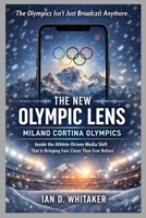 THE NEW OLYMPIC LENS: MILANO CORTINA OLYMPICS: Inside the Athlete-Driven Media Shift That Is Bringing Fans Closer Than Ever Before B0GMC8P4L7 Book Cover