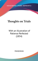Thoughts On Trials: With An Illustration Of Patience Perfected 1165137526 Book Cover