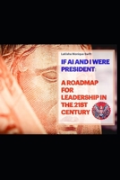 If AI and I Were President : A Roadmap for Leadership in the 21st Century 196768801X Book Cover