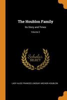 The Houblon Family: Its Story and Times, Volume 2 1018370838 Book Cover