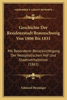 Geschichte Der Residenzstadt Braunschweig Von 1806 Bis 1831: Mit Besonderer Berucksichtigung Der Westphalischen Hof Und Staatsverhaltnisse (1861) 3742894285 Book Cover