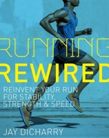 Running Rewired: Reinvent Your Run for Stability, Strength, and Speed 1937715752 Book Cover