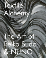 Textile Alchemy : The Art of Reiko Sudo and NUNO 1636812325 Book Cover