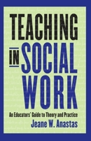 Teaching in Social Work: An Educators' Guide to Theory and Practice 0231115245 Book Cover