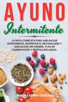 Ayuno Intermitente: La dieta completa para adelgazar r�pidamente, despertar el metabolismo y adelgazar sin hambre. Plan de alimentaci�n y recetas incluidas. 1801649642 Book Cover