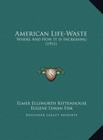 American Life-Waste: Where And How It Is Increasing (1911) 1169557201 Book Cover