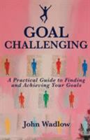 Goal Challenging: A Practical Guide to Finding and Achieving Your Goals 0995499004 Book Cover