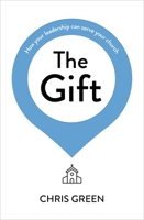 The Gift: How your leadership can serve your church 178974296X Book Cover