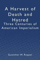 Harvest of Death and Hatred: Three Centuries of American Imperialism 1439237522 Book Cover