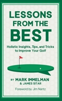 Lessons from the Best: Holistic Insights, Tips, and Tricks to Improve Your Golf 1956237208 Book Cover