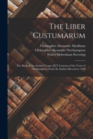 The Liber Custumarum: The Book of the Ancient Usages [E]T Customs of the Town of Northampton, from the Earliest Record to 1448 1018482466 Book Cover