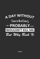 A Day Without Snorkeling Probably Wouldn't Kill Me But Why Risk It Notebook: NoteBook / Journla Snorkeling Gift, 120 Pages, 6x9, Soft Cover, Matte Finish 1679247123 Book Cover