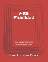 Alta Fidelidad: Guía para iniciarse en el mundo del audio (Spanish Edition) B0FR5FX267 Book Cover