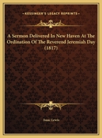 A Sermon Delivered In New Haven At The Ordination Of The Reverend Jeremiah Day 1169478093 Book Cover