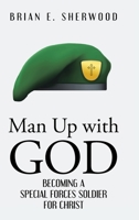 Man Up with God: Becoming a Special Forces Soldier for Christ 109807131X Book Cover