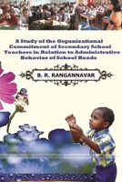 A Study of the Organizational Commitment of Secondary School Teachers In Relation To Administrative Behavior of School Heads 1365621049 Book Cover