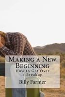 Making a New Beginning: How to Get Over a Breakup 1523922257 Book Cover