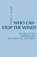 Who Can Stop The Wind?: Travels in the Borderland Between East and West 0814633293 Book Cover