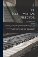 The Instrumental Director: Containing Rules for All Musical Instruments in Common Use, Laid Down in a Plain and Concise Manner: to Which is Added 1014453984 Book Cover