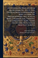 Axiognosia De Praecipuorum Quorundam Sec. Xvi. Et Xvii. Theologorum Lutheranorum, Mart. Lutheri, Ph. Melanchthonis ... Eruditione, In Ecclesiam Meritis Et Scriptis 1286783909 Book Cover