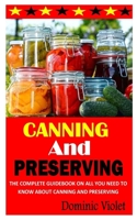 CANNING AND PRESERVING: The Complete Guidebook on All You Need To Know About Canning and Preserving B09TF226F4 Book Cover