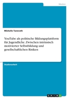 YouTube als politische Bildungsplattform für Jugendliche. Zwischen intrinsisch motivierter Selbstbildung und gesellschaftlichen Risiken 3346703967 Book Cover