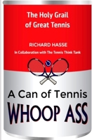 A Can of Tennis Whoop~Ass!: The Holy Grail of Great Tennis B085DSCQNB Book Cover