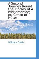 A Second Journey Round The Library Of A Bibliomaniac: Or Cento Of Notes And Reminiscences Concerning Rare, Curious, And Valuable Books 0548872090 Book Cover