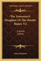 The Armourer's Daughter Or The Border Riders V2: A Novel 0548832935 Book Cover