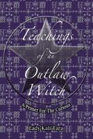 Teachings of an Outlaw Witch: A Primer for the Curious 0615745407 Book Cover