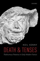 Death and Tenses: Posthumous Presence in Early Modern France 0198754035 Book Cover