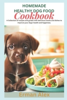 Homemade Healthy Dog Food Cookbook: A Collection of recipes and guides with delicious snacks and dishes to improve your dog's health and happiness. B0CVJX6QYV Book Cover