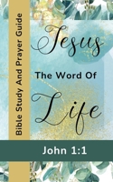 Jesus The Word Of Life - John 1: 1 - Bible Study And Prayer Guide B0BRCP2DY6 Book Cover