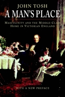 A Man's Place: Masculinity and the Middle-Class Home in Victorian England 0300077793 Book Cover
